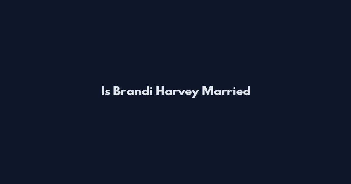 Is Brandi Harvey Married