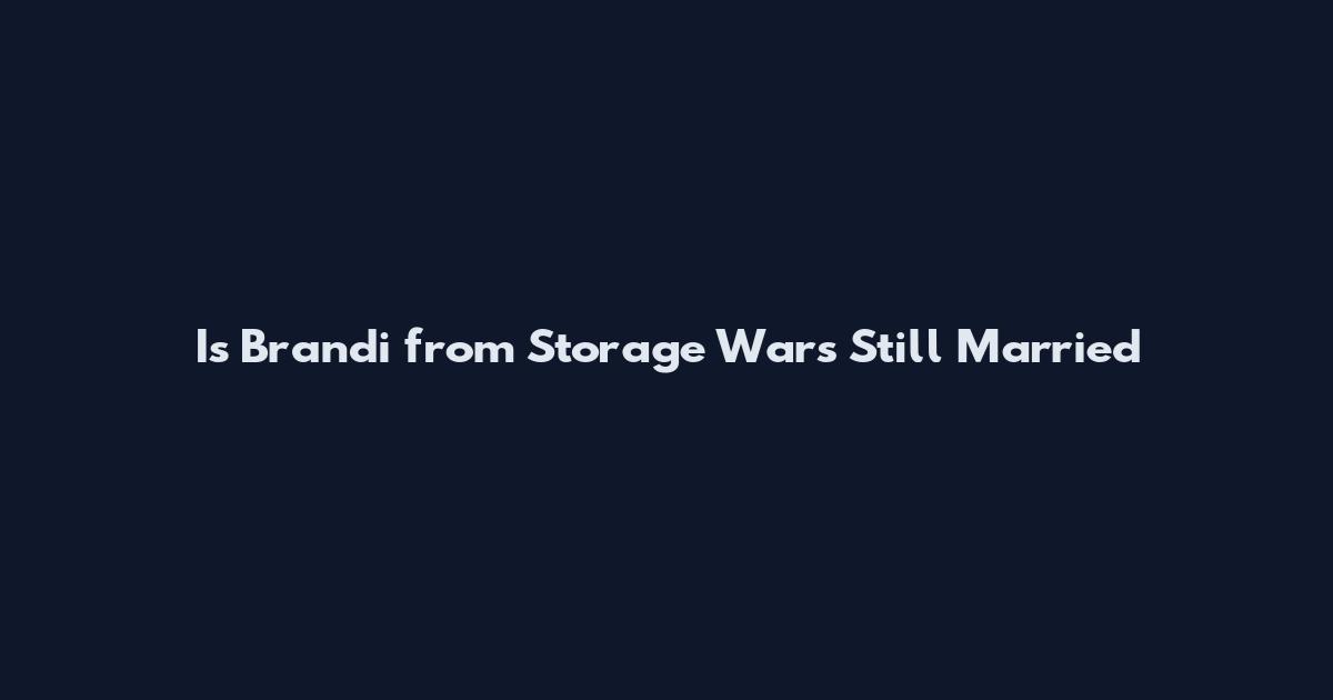 Is Brandi from Storage Wars Still Married