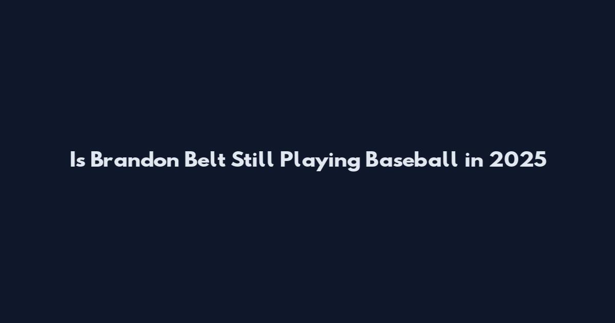 Is Brandon Belt Still Playing Baseball in 2025