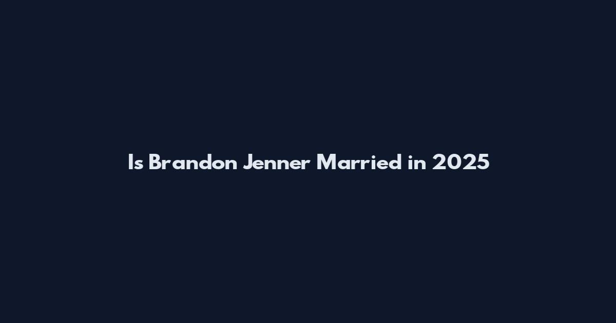 Is Brandon Jenner Married in 2025