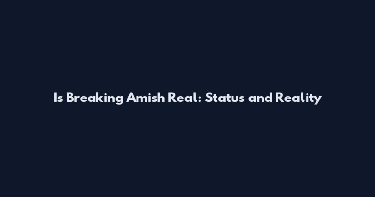 Is Breaking Amish Real: Status and Reality