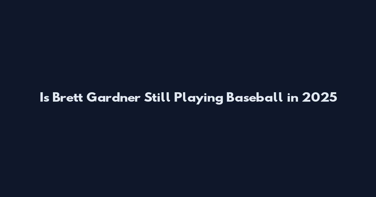 Is Brett Gardner Still Playing Baseball in 2025