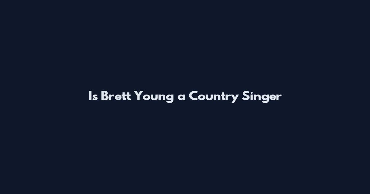 Is Brett Young a Country Singer