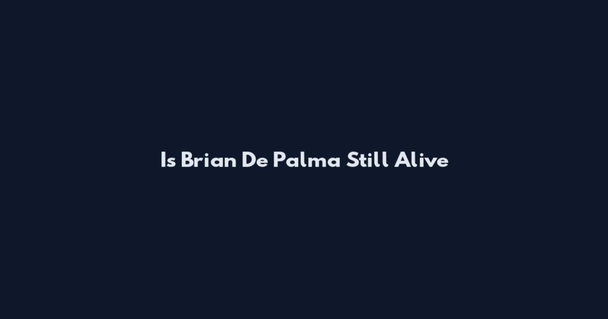Is Brian De Palma Still Alive
