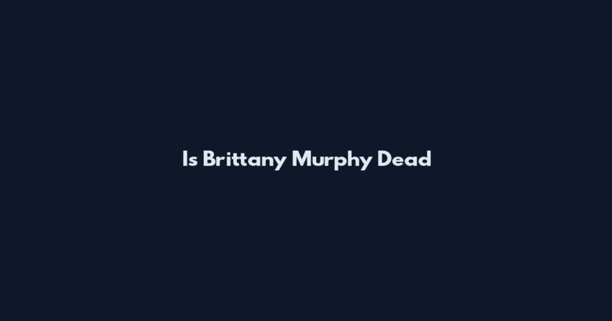Is Brittany Murphy Dead