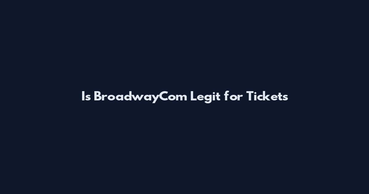 Is BroadwayCom Legit for Tickets