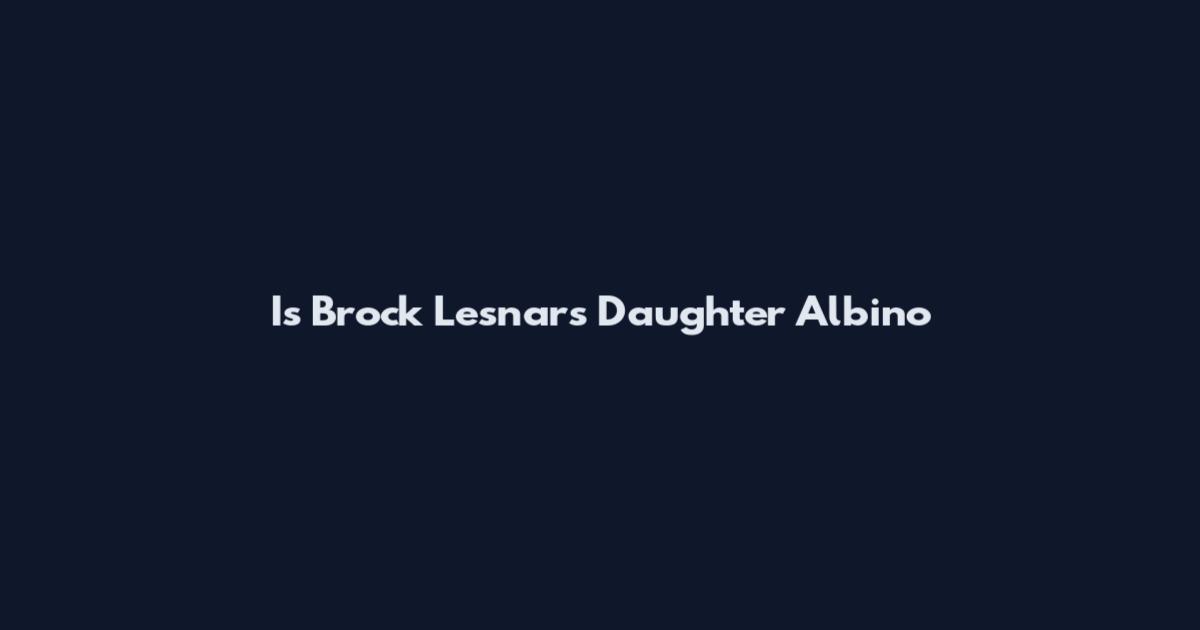 Is Brock Lesnar's Daughter Albino