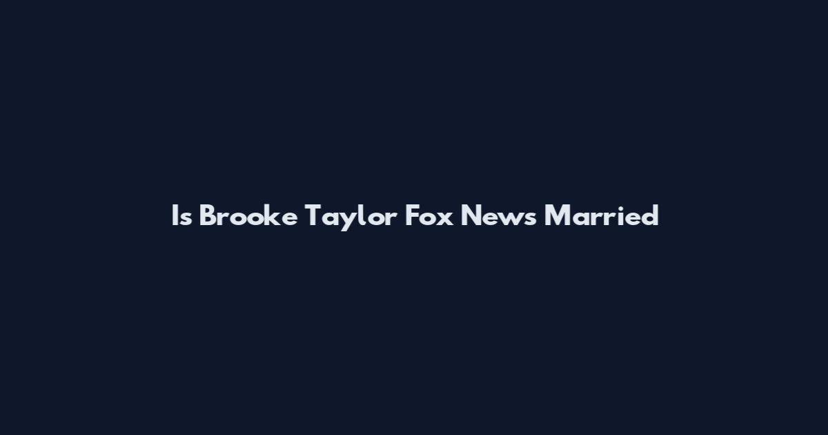 Is Brooke Taylor Fox News Married