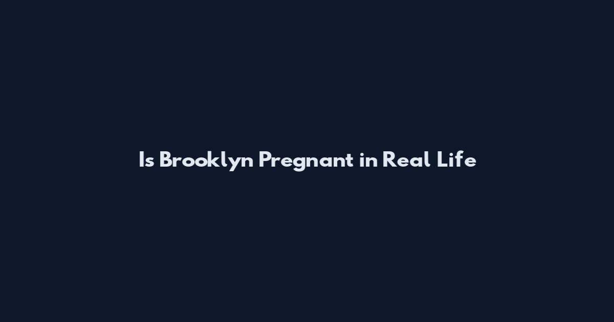 Is Brooklyn Pregnant in Real Life