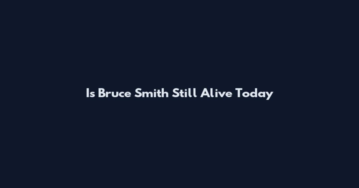 Is Bruce Smith Still Alive Today