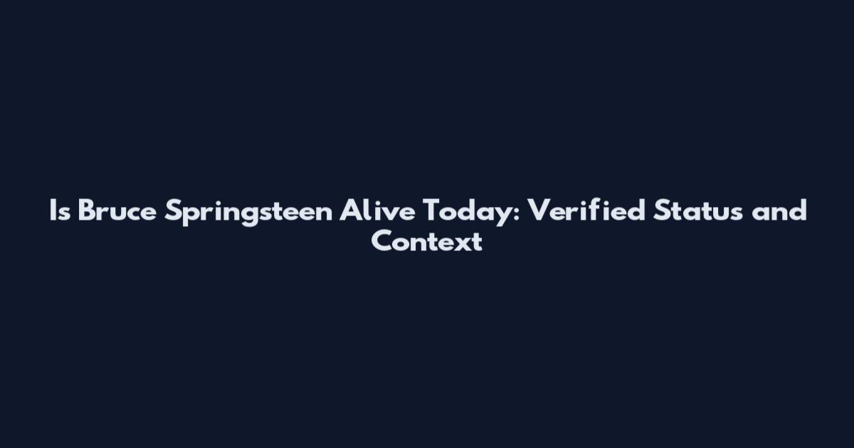 Is Bruce Springsteen Alive Today: Verified Status and Context