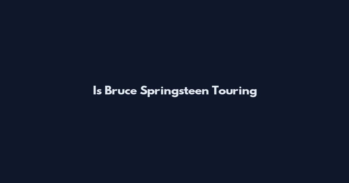 Is Bruce Springsteen Touring