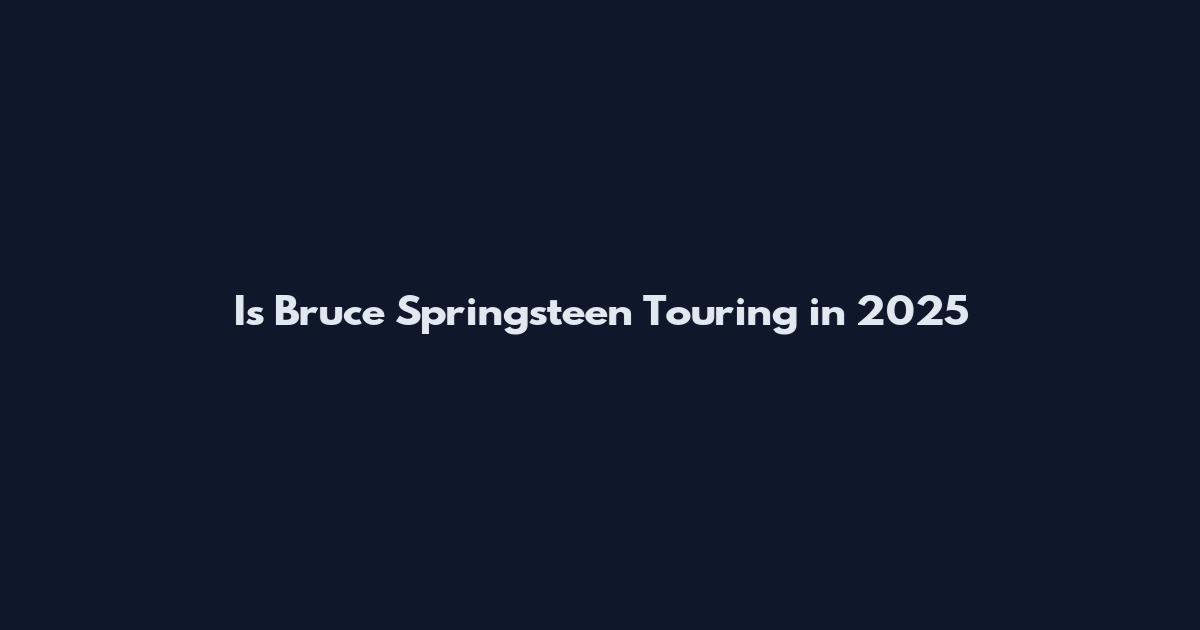 Is Bruce Springsteen Touring in 2025