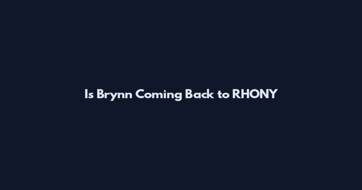 Is Brynn Coming Back to RHONY