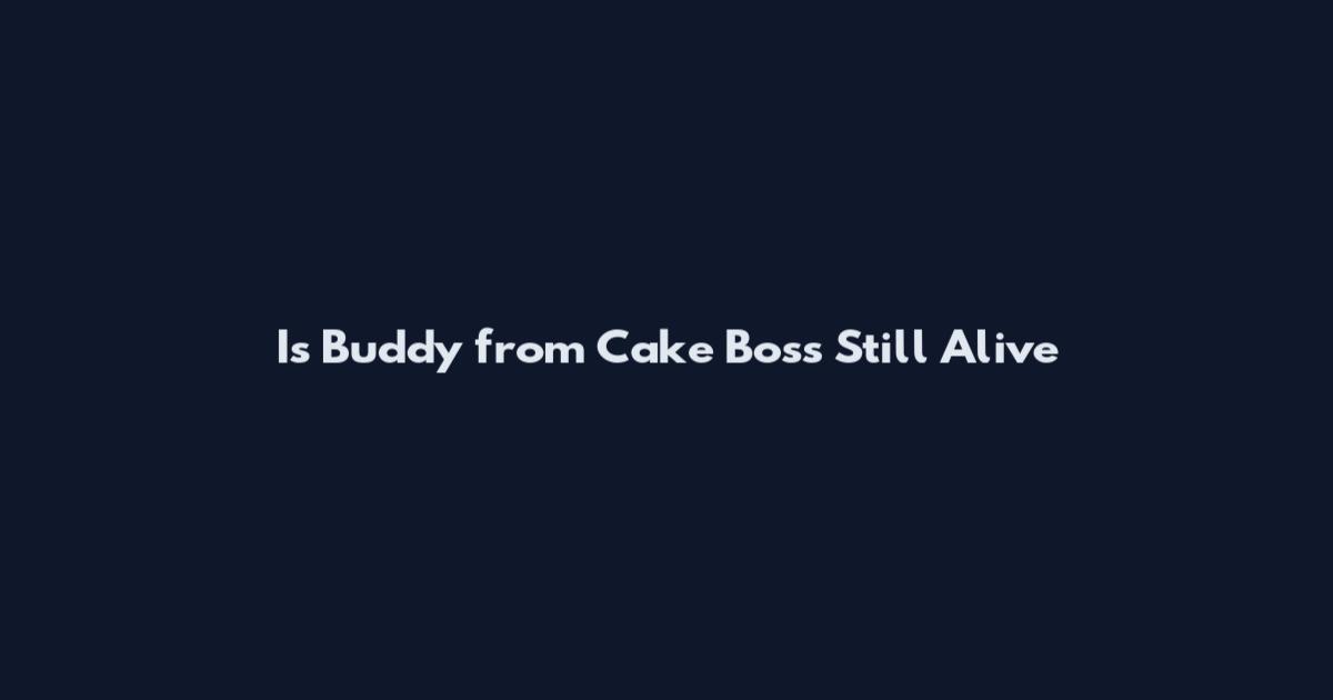 Is Buddy from Cake Boss Still Alive
