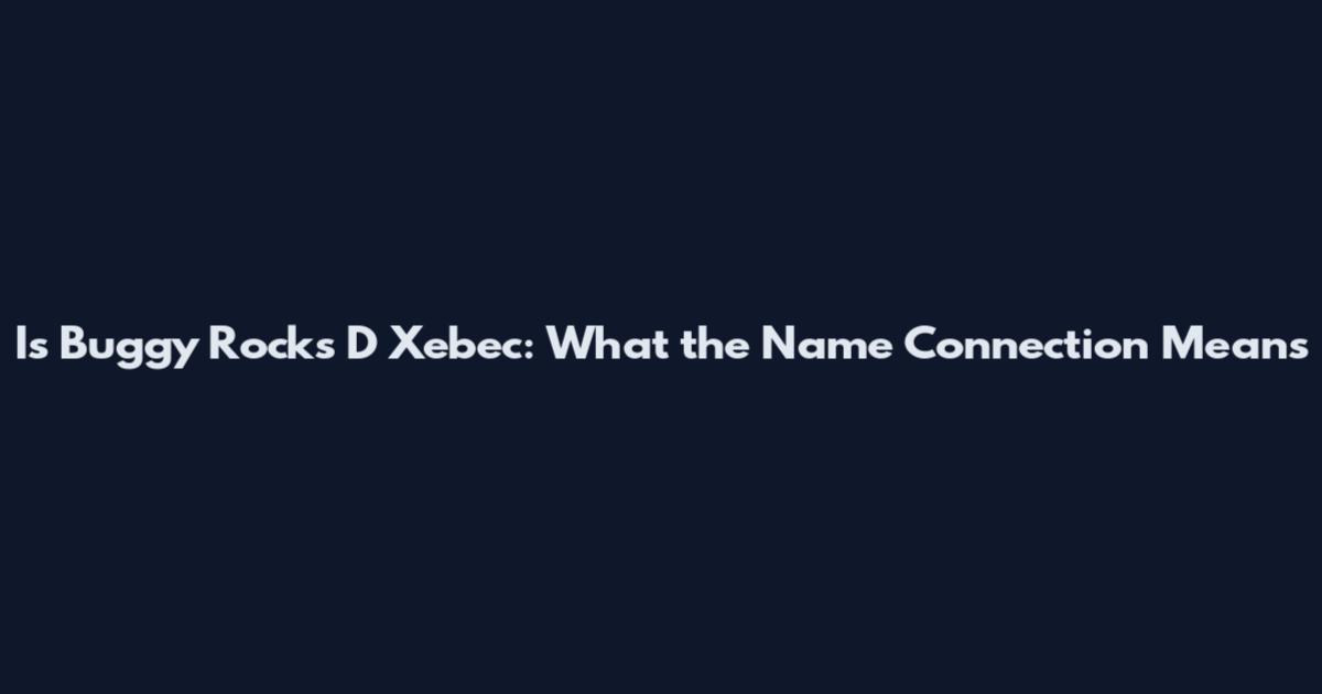 Is Buggy Rocks D Xebec: What the Name Connection Means