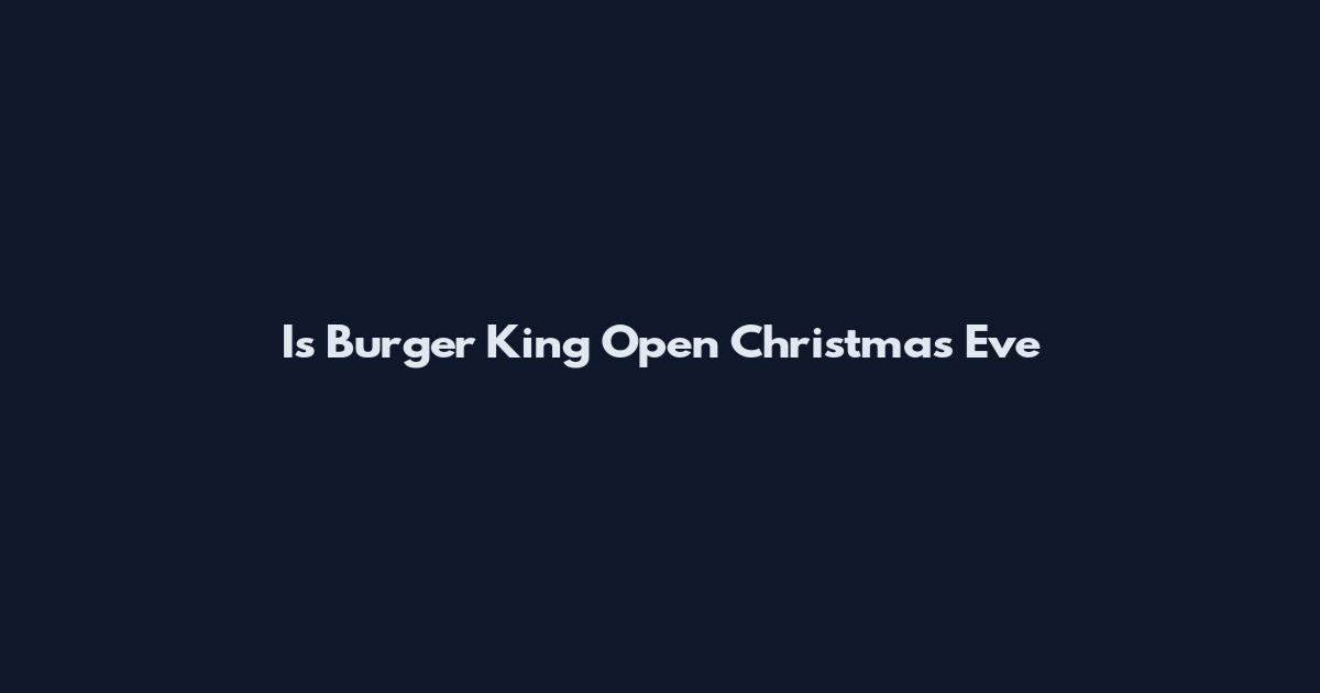 Is Burger King Open Christmas Eve