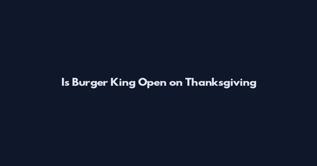 Is Burger King Open on Thanksgiving