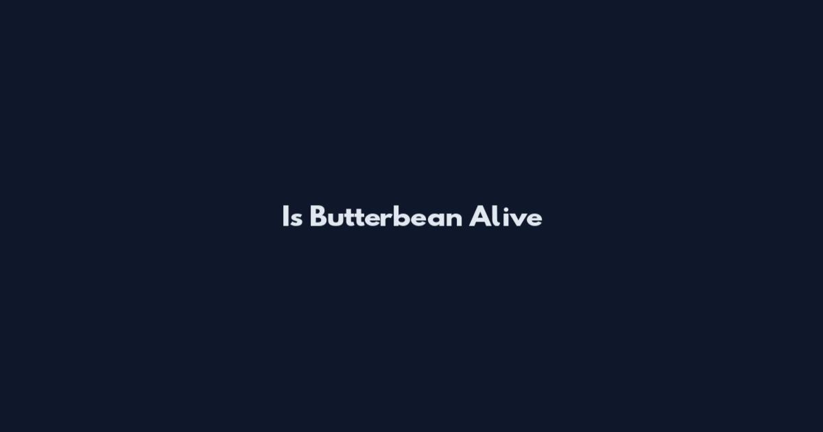 Is Butterbean Alive