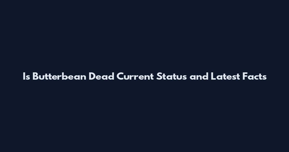 Is Butterbean Dead Current Status and Latest Facts