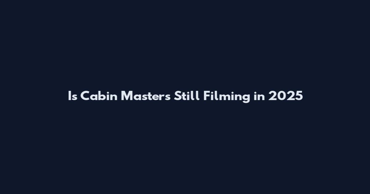 Is Cabin Masters Still Filming in 2025