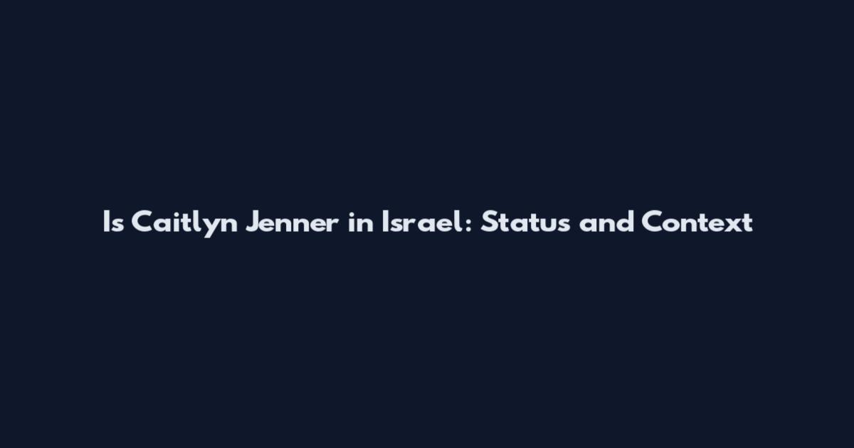 Is Caitlyn Jenner in Israel: Status and Context
