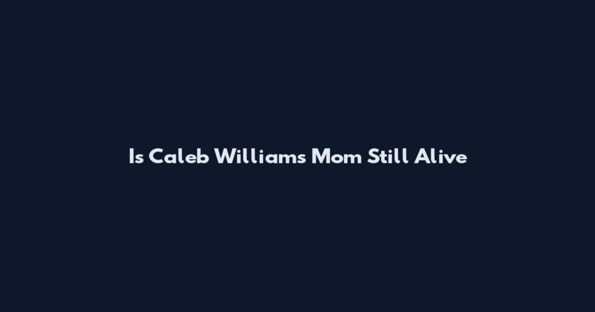 Is Caleb Williams Mom Still Alive