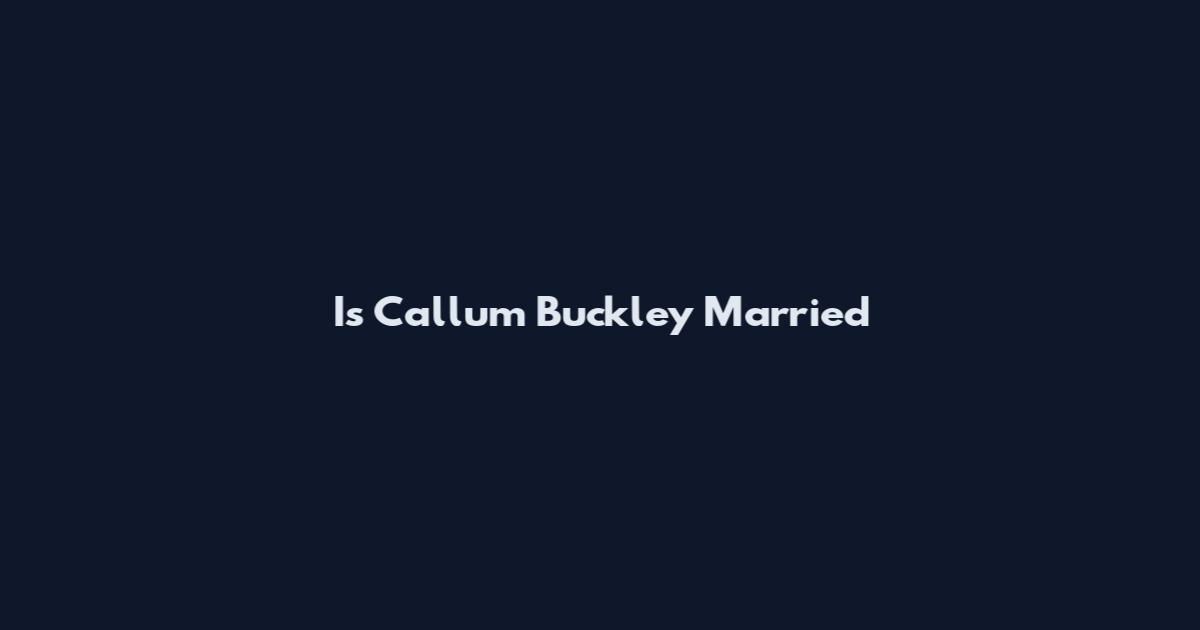 Is Callum Buckley Married