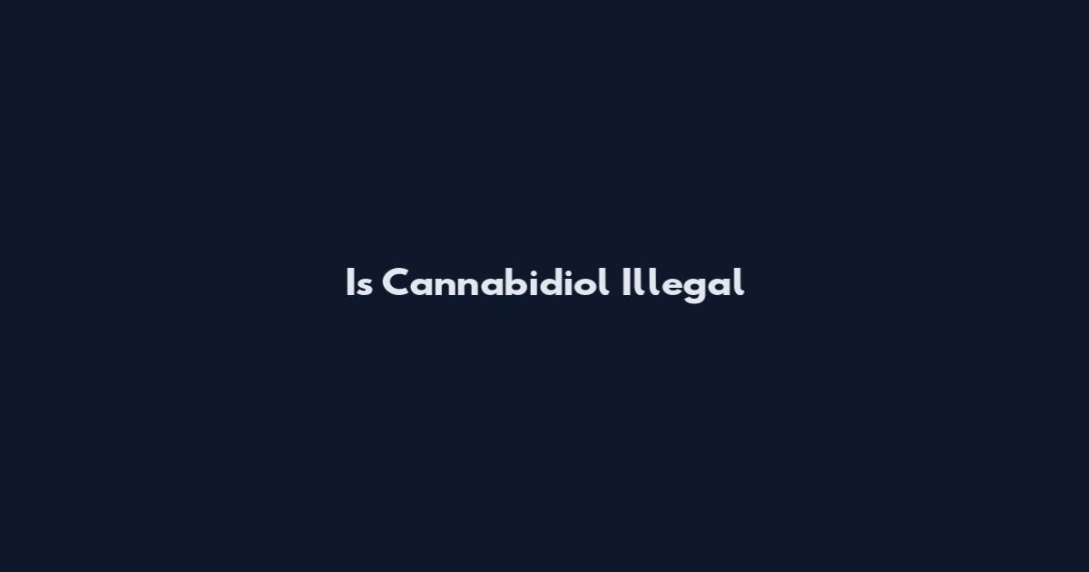 Is Cannabidiol Illegal