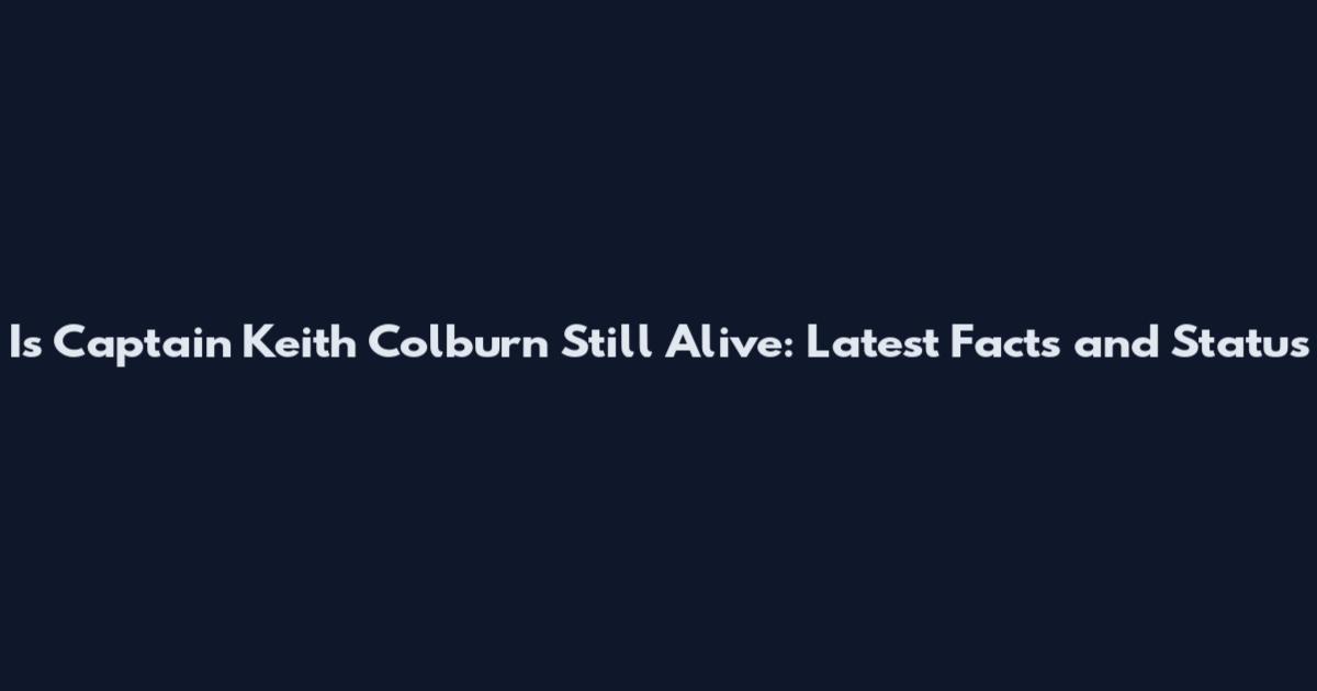Is Captain Keith Colburn Still Alive: Latest Facts and Status