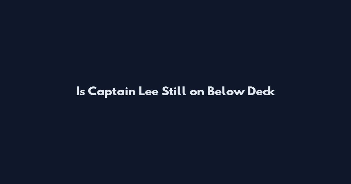 Is Captain Lee Still on Below Deck