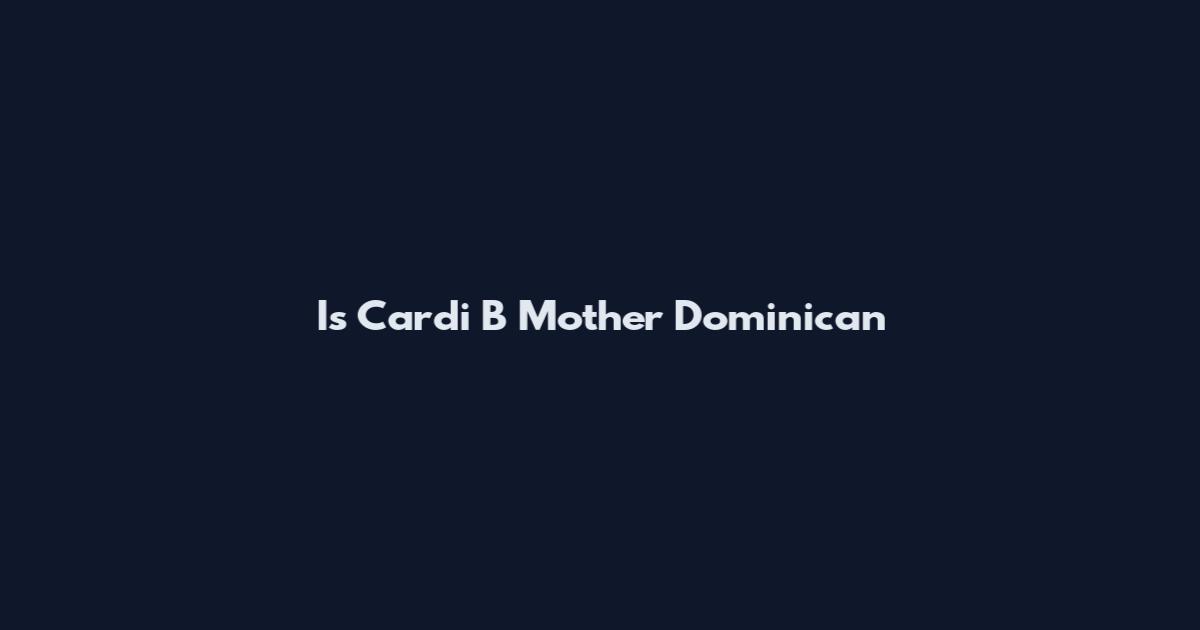 Is Cardi B Mother Dominican