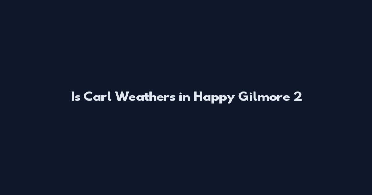 Is Carl Weathers in Happy Gilmore 2