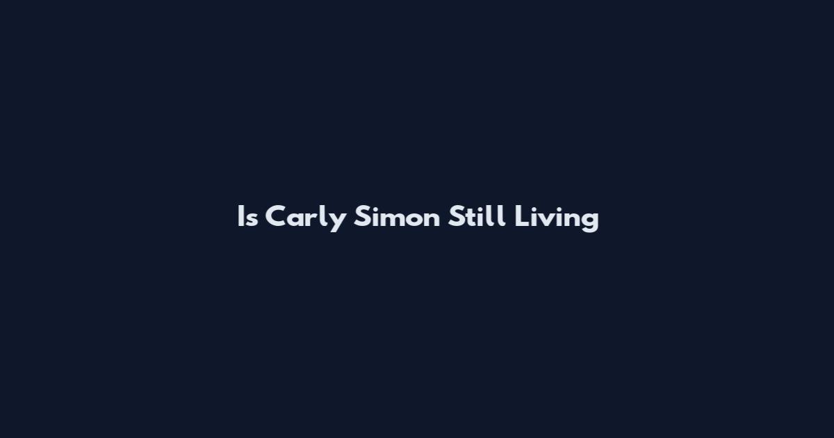 Is Carly Simon Still Living