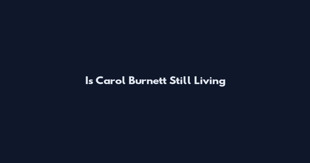 Is Carol Burnett Still Living