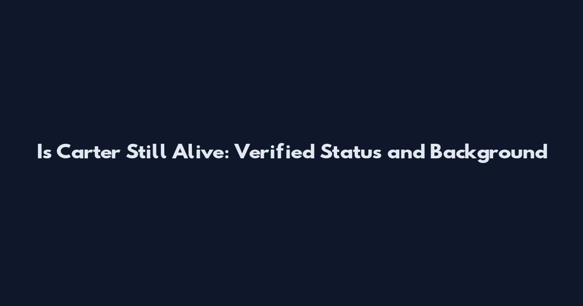Is Carter Still Alive: Verified Status and Background