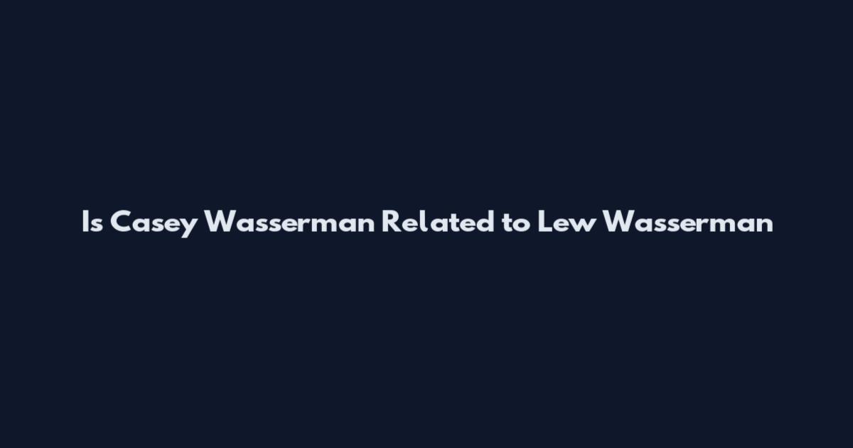 Is Casey Wasserman Related to Lew Wasserman