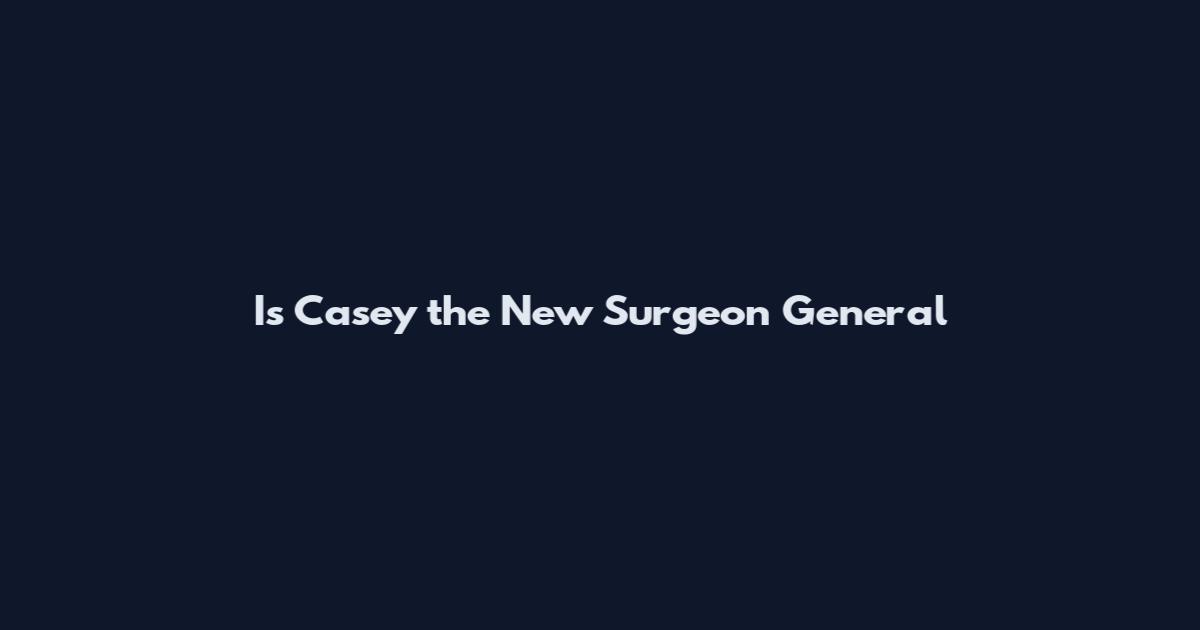 Is Casey the New Surgeon General