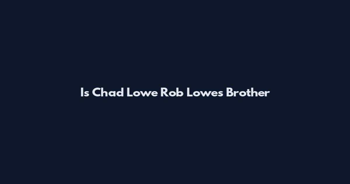 Is Chad Lowe Rob Lowe's Brother