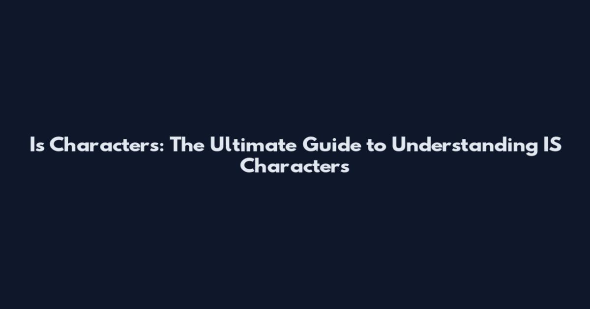 Is Characters: The Ultimate Guide to Understanding IS Characters