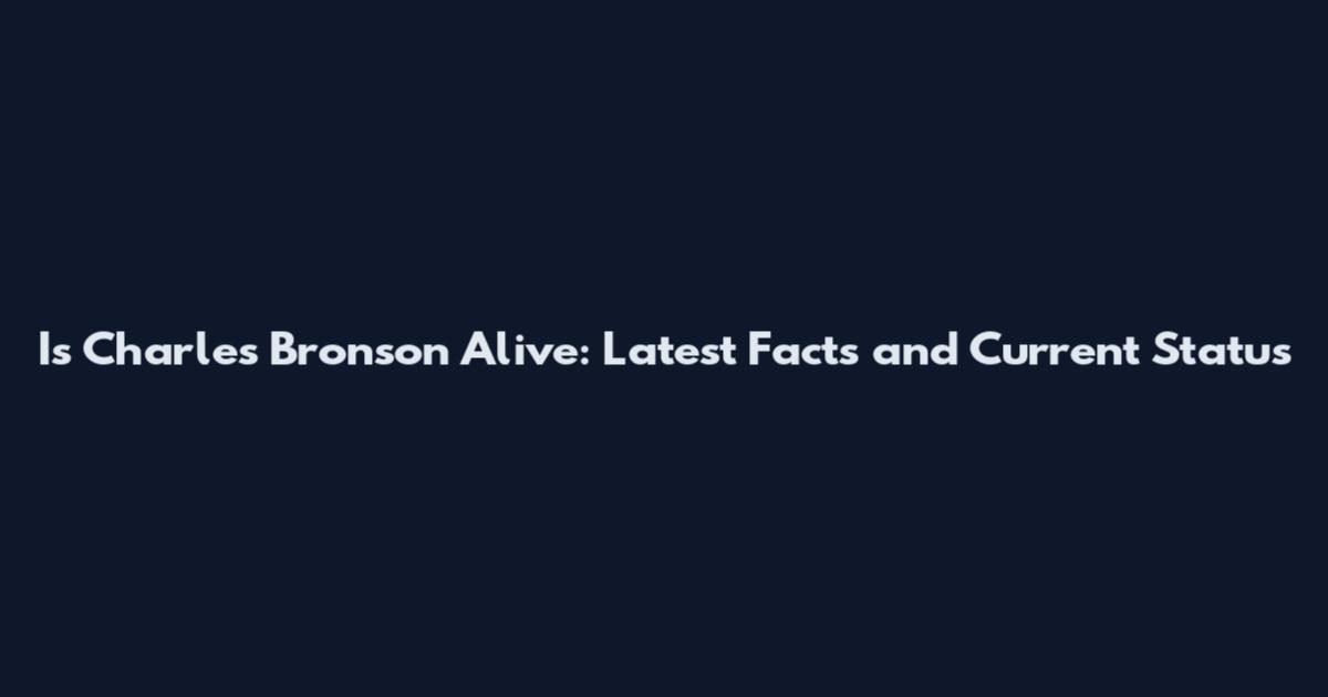Is Charles Bronson Alive: Latest Facts and Current Status