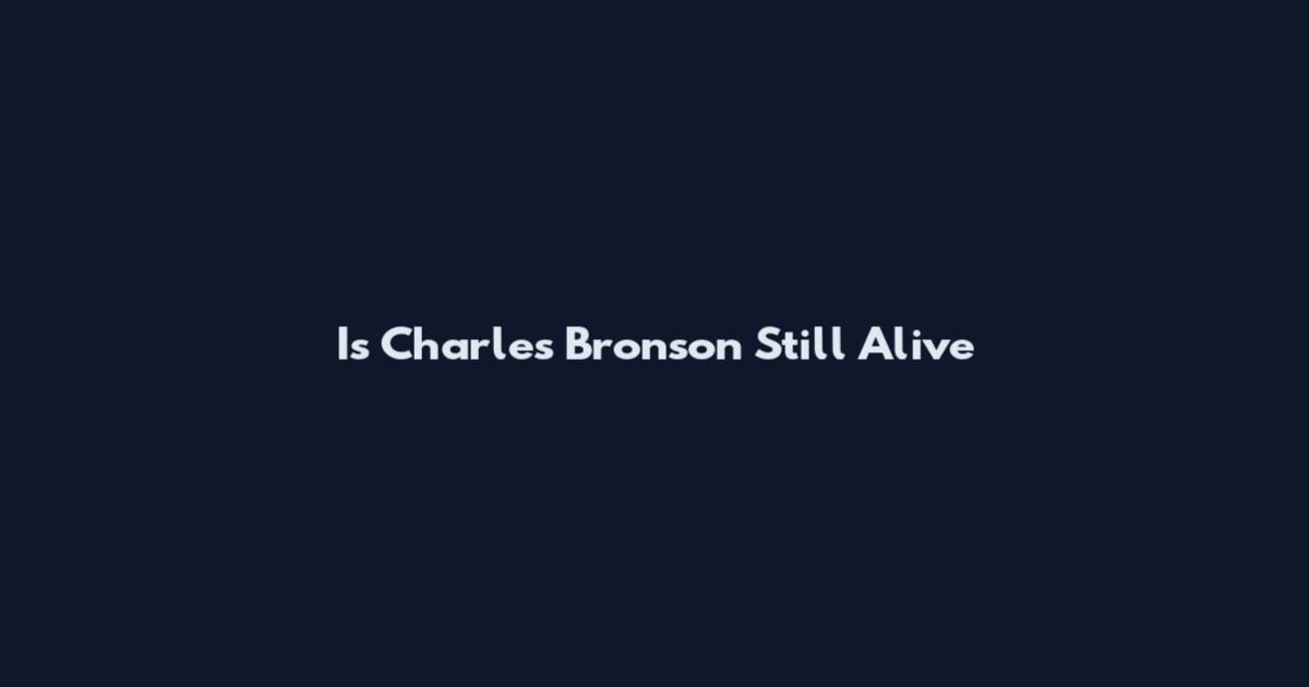 Is Charles Bronson Still Alive
