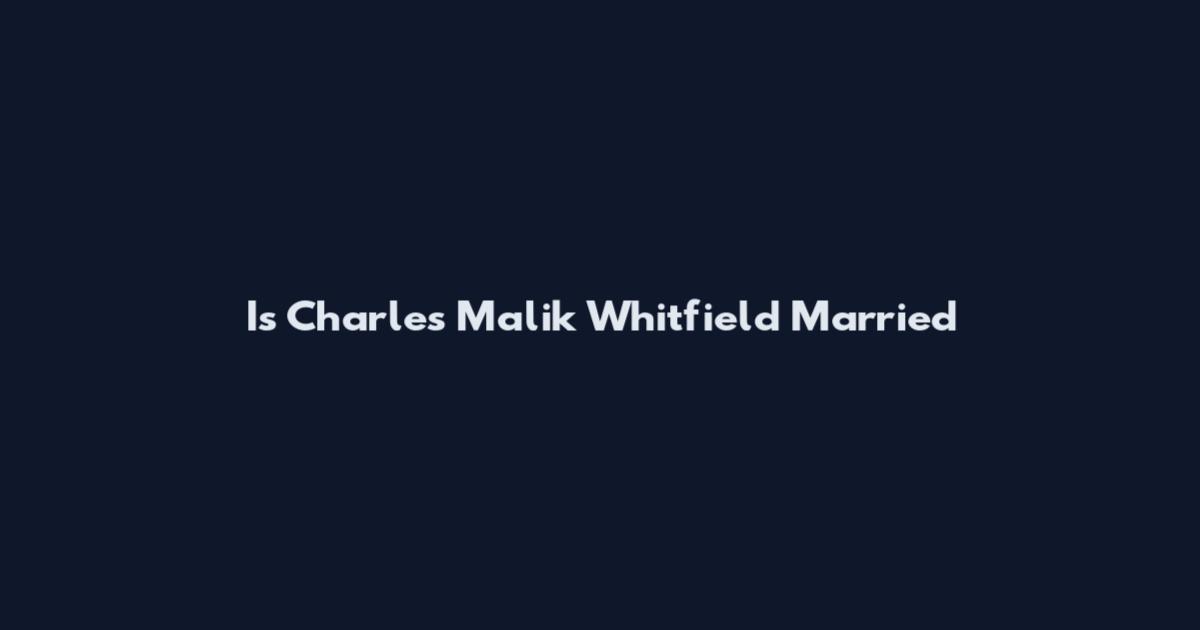 Is Charles Malik Whitfield Married