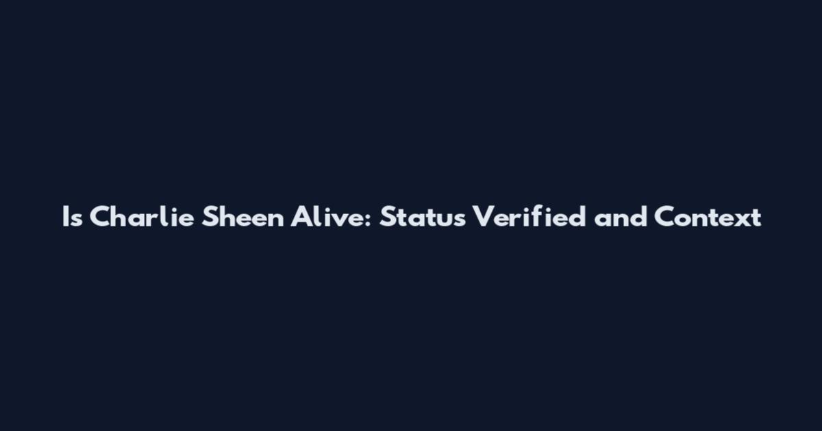 Is Charlie Sheen Alive: Status Verified and Context