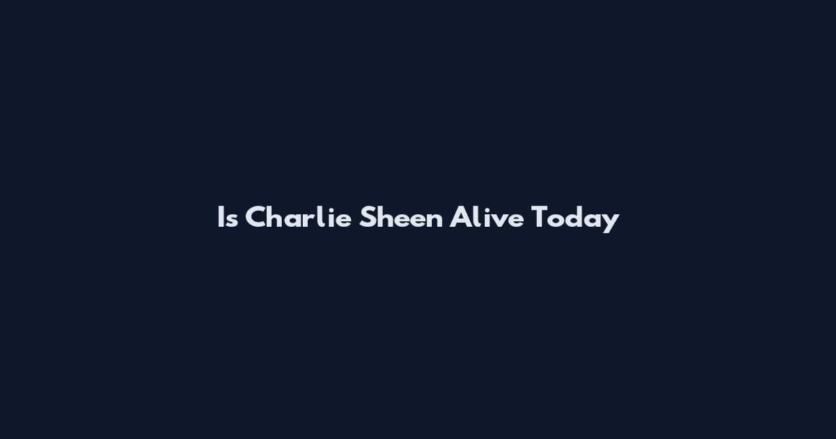 Is Charlie Sheen Alive Today