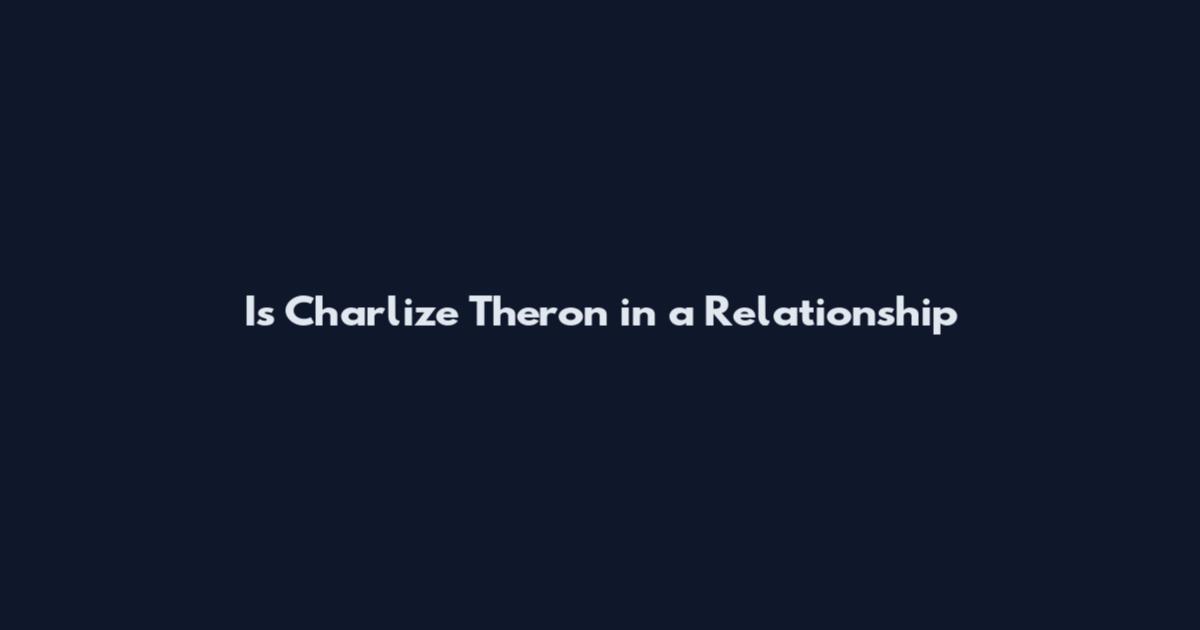 Is Charlize Theron in a Relationship