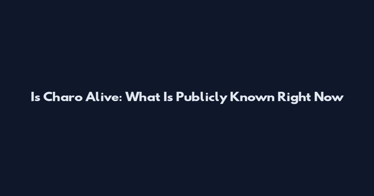 Is Charo Alive: What Is Publicly Known Right Now