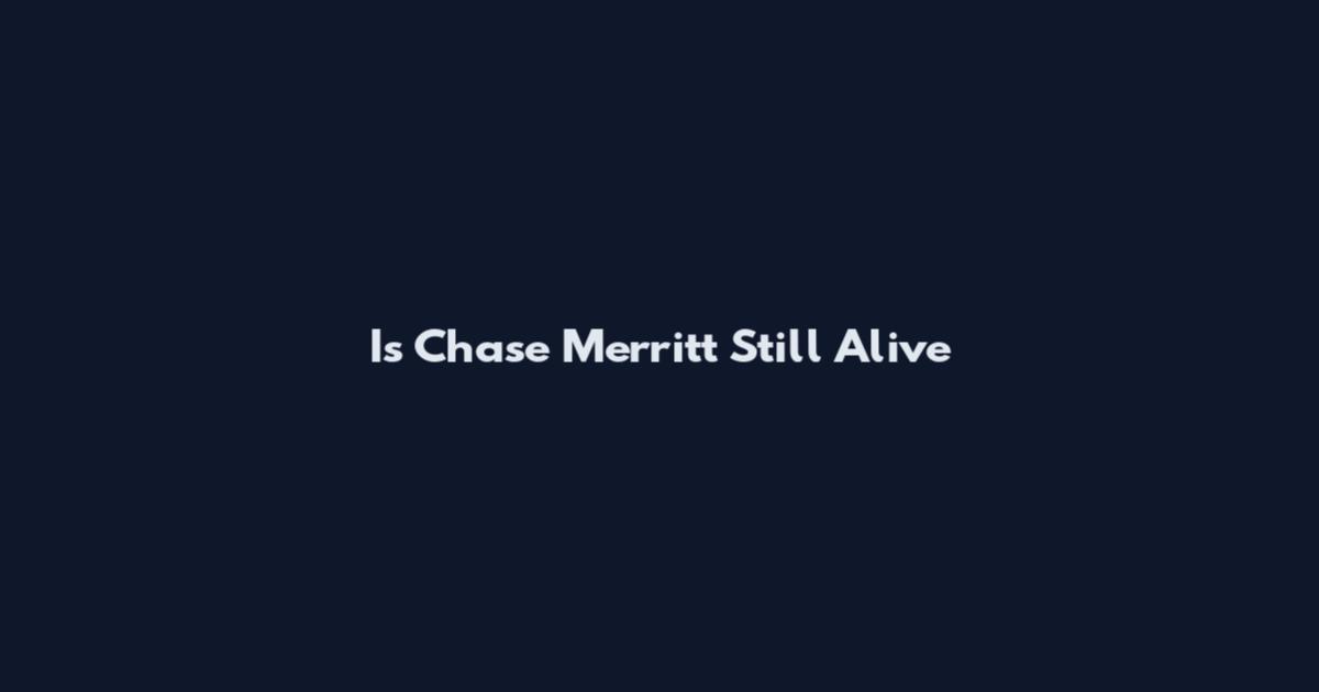 Is Chase Merritt Still Alive