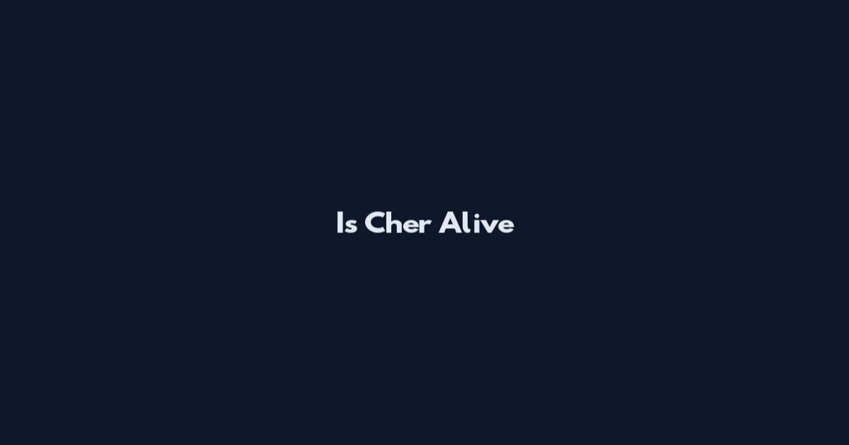 Is Cher Alive