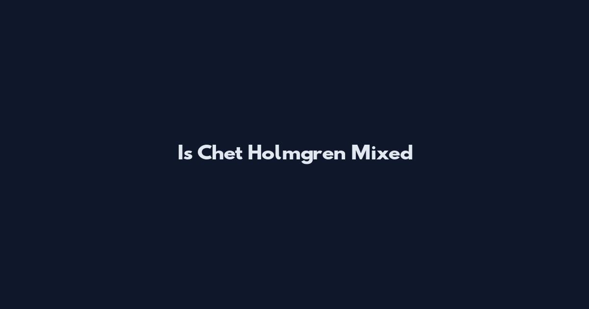Is Chet Holmgren Mixed